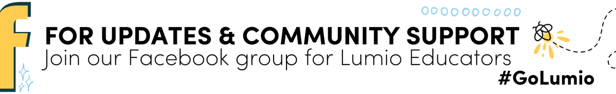 For updates & community support, join our Facebook group for Lumio Educators. 