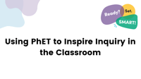 Using PhET to Inspire Inquiry in the Classroom